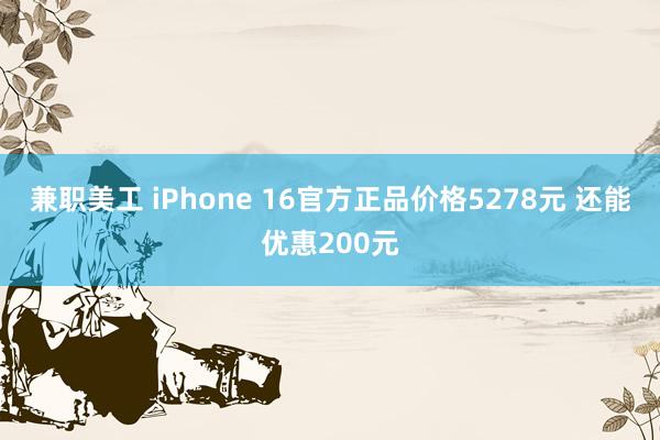 兼职美工 iPhone 16官方正品价格5278元 还能优惠200元